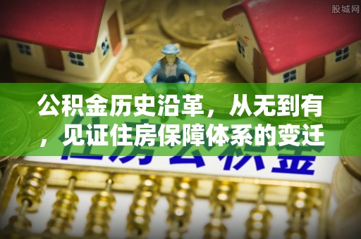 舒城公积金历史沿革，从无到有，见证住房保障体系的变迁