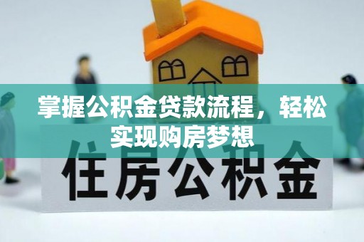 舒城掌握公积金贷款流程，轻松实现购房梦想