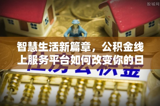 舒城智慧生活新篇章，公积金线上服务平台如何改变你的日常