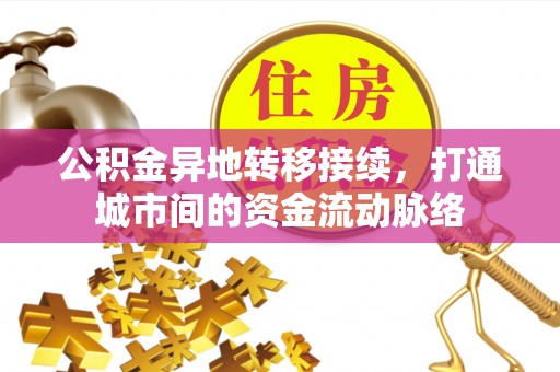 舒城公积金异地转移接续，打通城市间的资金流动脉络