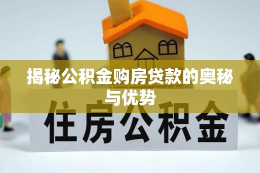 舒城揭秘公积金购房贷款的奥秘与优势