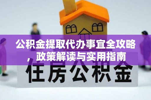 舒城公积金提取代办事宜全攻略，政策解读与实用指南